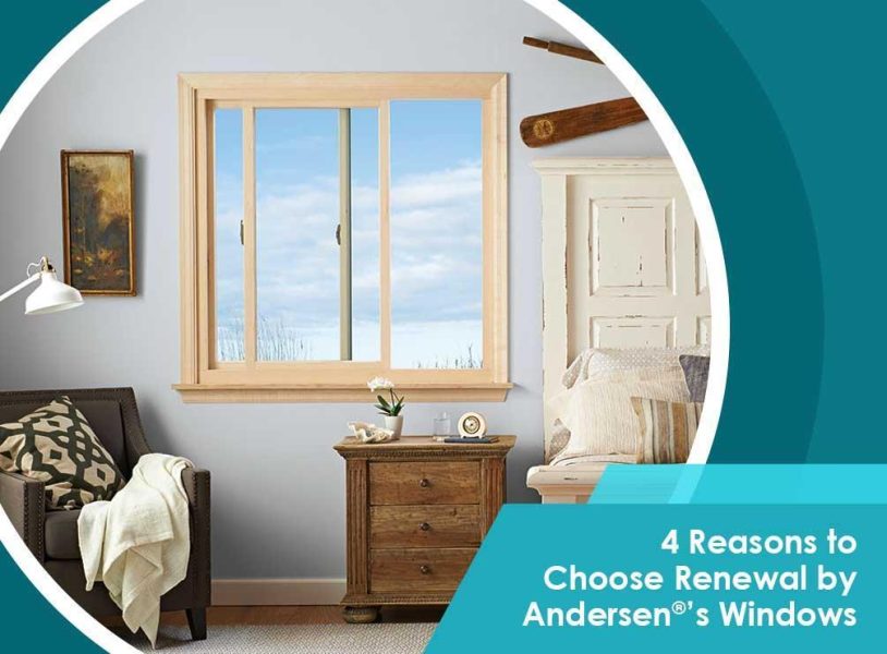 4 Reasons To Choose Renewal By Andersens Windows