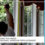 3 Reasons You Need Professional Window Replacement