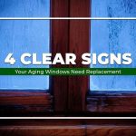 4 Clear Signs Your Aging Windows Need Replacement