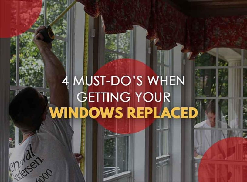 4 Must-Do’s When Getting Your Windows Replaced|4 Must-Do’s When Getting ...