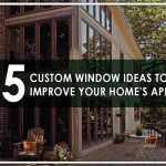 5 Custom Window Ideas to Improve Your Home’s Appeal