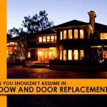 5 Things You Shouldn’t Assume in Window and Door Replacement