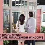 LATEST DESIGN TRENDS FOR YOUR REPLACEMENT WINDOWS