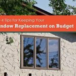 TOP 4 TIPS FOR KEEPING YOUR WINDOW REPLACEMENT ON BUDGET