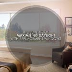 The Benefits of Maximizing Daylight With Replacement Windows