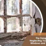 The Dangers of Neglecting Your Old Windows and Doors